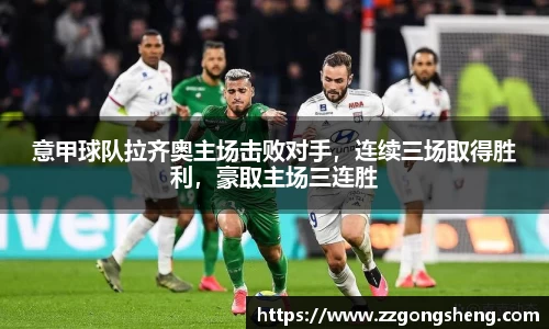 意甲球队拉齐奥主场击败对手，连续三场取得胜利，豪取主场三连胜