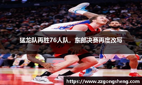 猛龙队再胜76人队，东部决赛再度改写