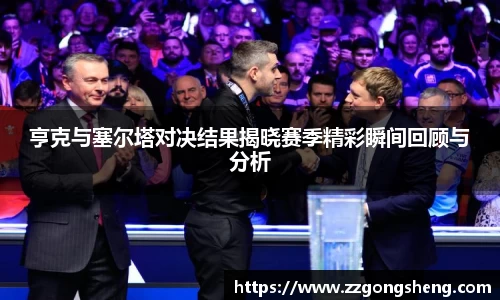 亨克与塞尔塔对决结果揭晓赛季精彩瞬间回顾与分析