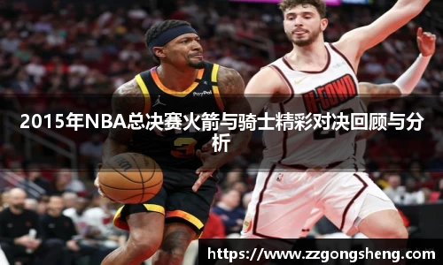 2015年NBA总决赛火箭与骑士精彩对决回顾与分析